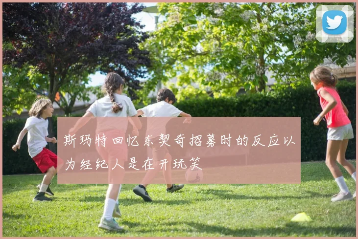 斯玛特回忆东契奇招募时的反应以为经纪人是在开玩笑