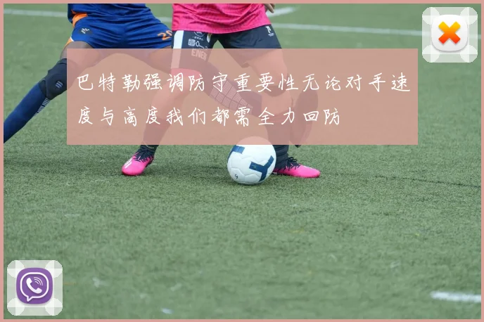 巴特勒强调防守重要性无论对手速度与高度我们都需全力回防