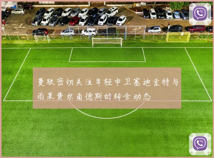 曼联密切关注年轻中卫塞迪金特与雨果费尔南德斯的转会动态