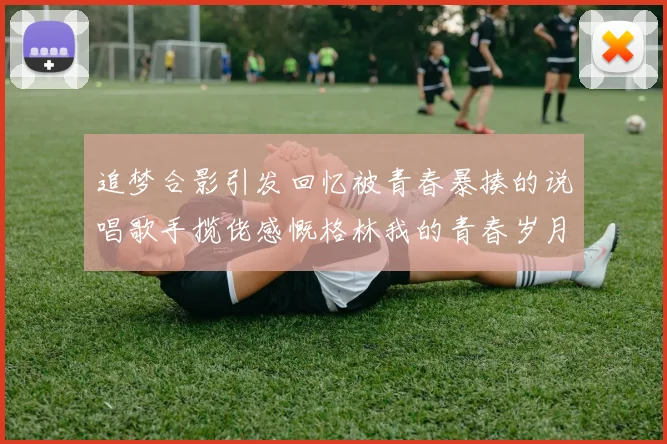 追梦合影引发回忆被青春暴揍的说唱歌手揽佬感慨格林我的青春岁月