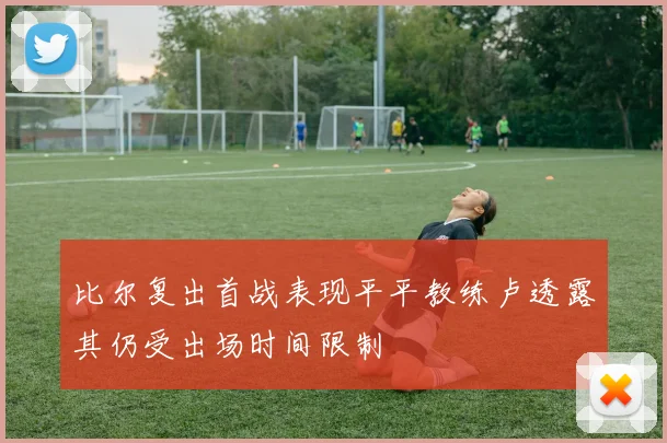 比尔复出首战表现平平教练卢透露其仍受出场时间限制