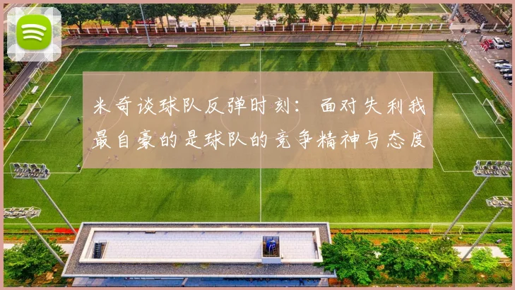 米奇谈球队反弹时刻：面对失利我最自豪的是球队的竞争精神与态度
