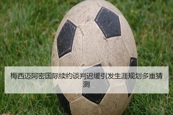 梅西迈阿密国际续约谈判迟缓引发生涯规划多重猜测 | PGSoft
